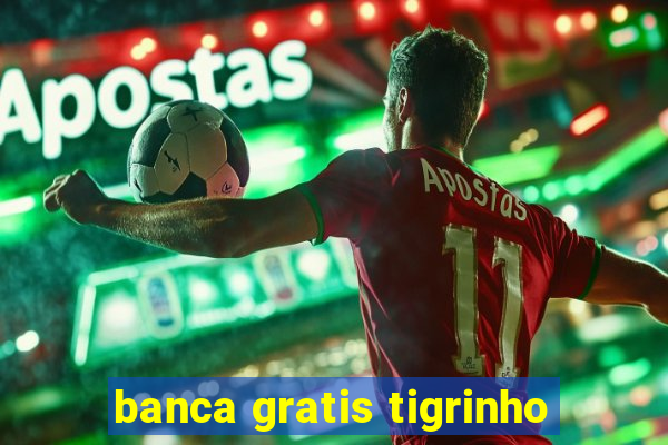 banca gratis tigrinho